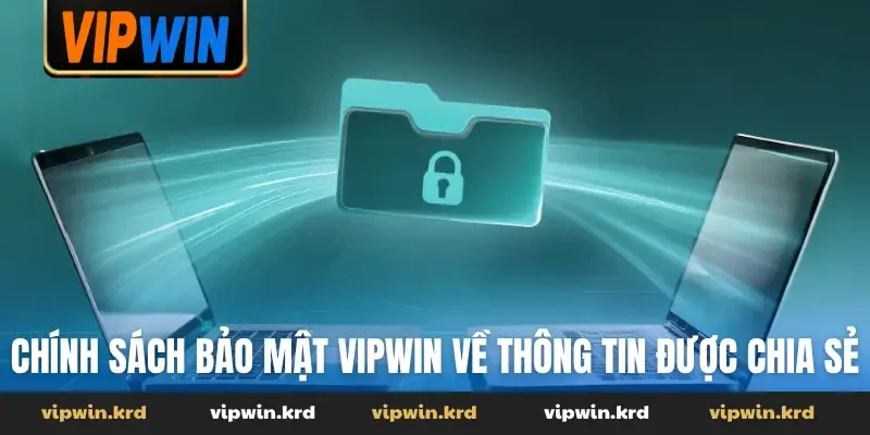 Chính sách bảo mật Vipwin về thông tin được chia sẻ