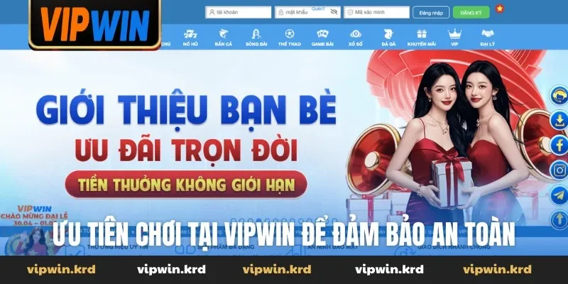 Ưu tiên chơi tại vipwin để đảm bảo an toàn